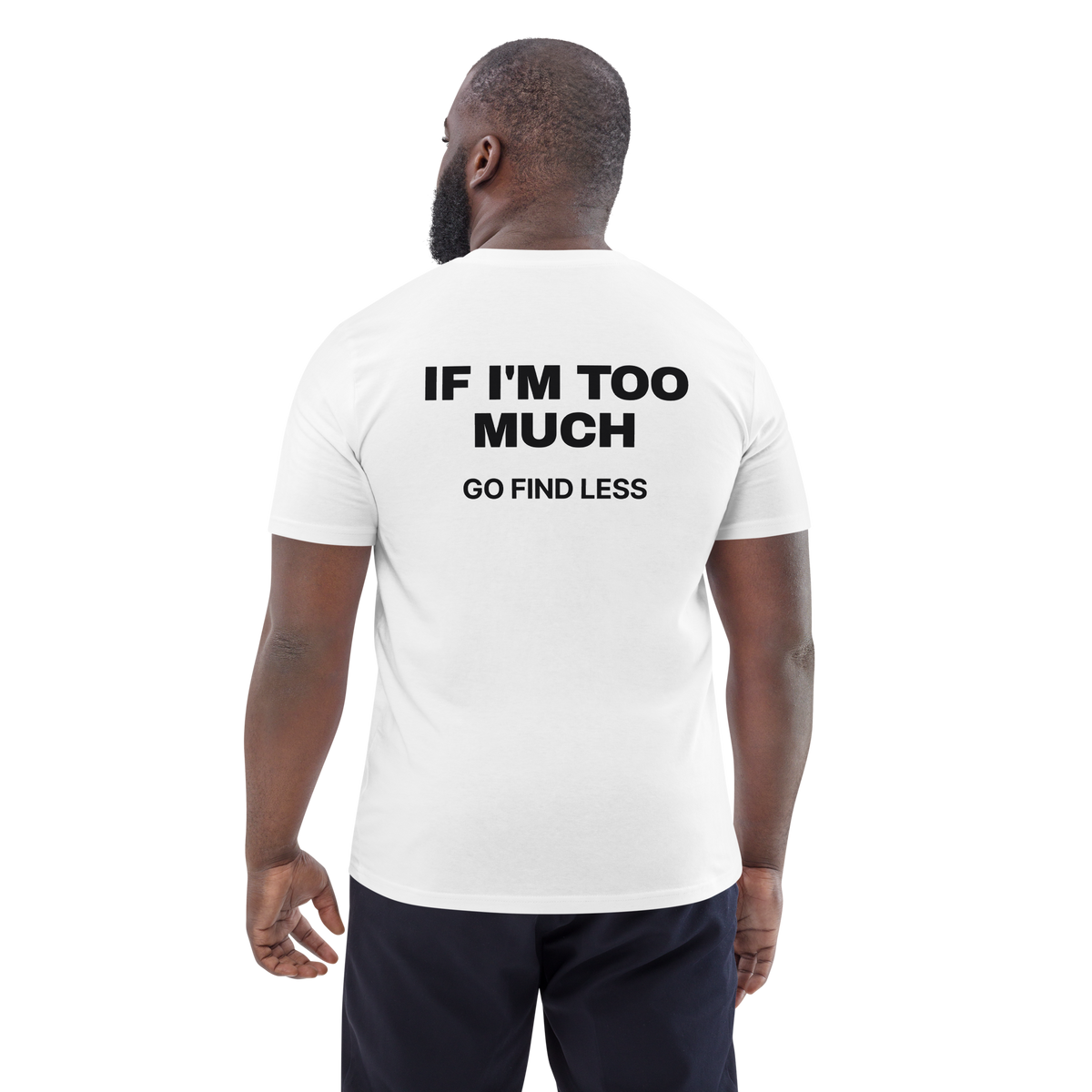 Man wearing the If I’m Too Much, Go Find Less T-shirt in white, back view