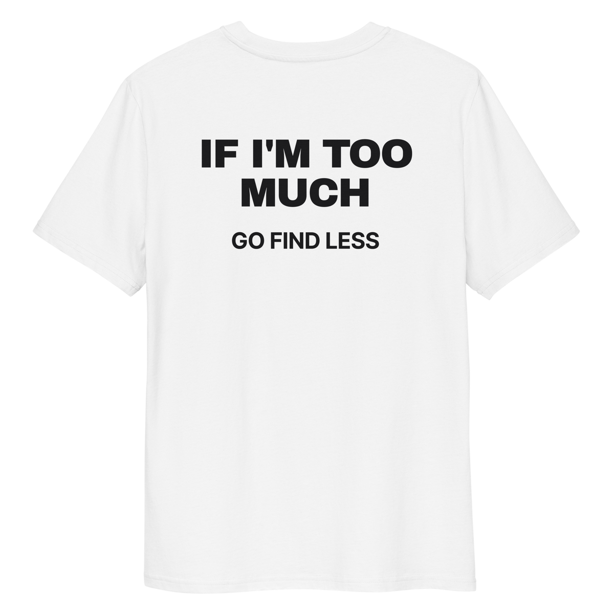 Close-up of the If I’m Too Much, Go Find Less T-shirt print in white, back view