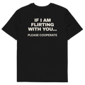 If I Am Flirting with You… Please Cooperate T-shirt in black, back print