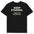 Black product view of the Keep Staring. I Need the Validation T-shirt, back
