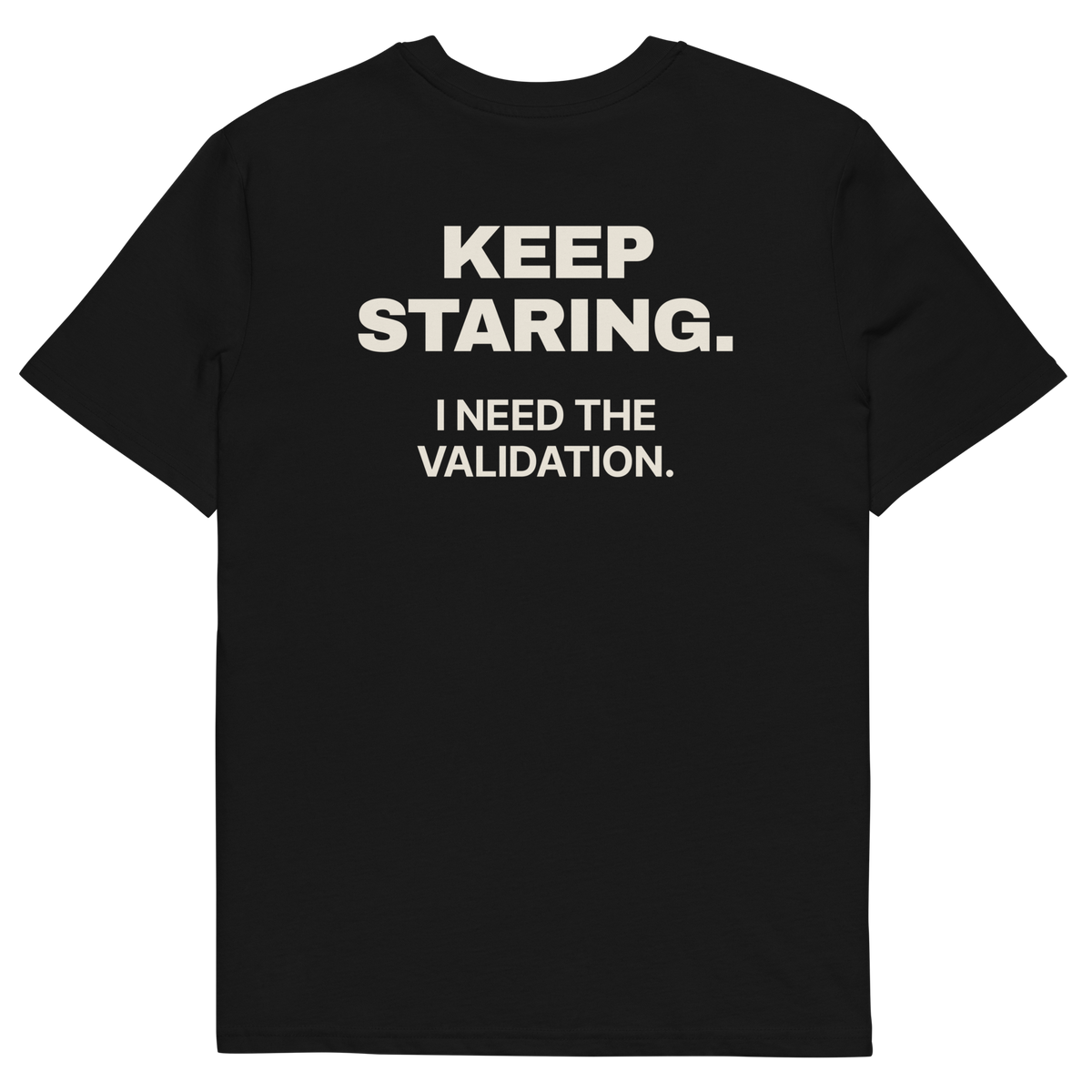 Black product view of the Keep Staring. I Need the Validation T-shirt, back