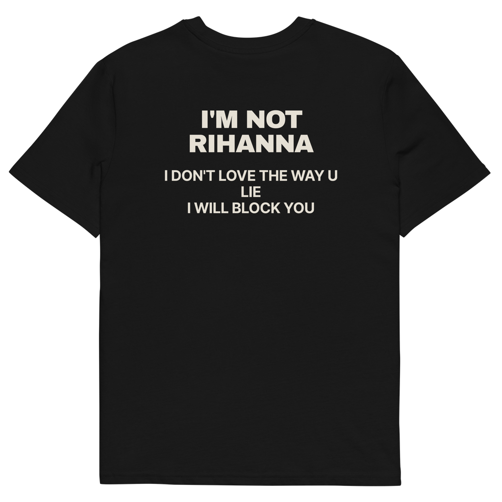 I’m Not Rihanna. I Don’t Love the Way U Lie. I Will Block You T-shirt in black, back print