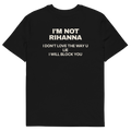 I’m Not Rihanna. I Don’t Love the Way U Lie. I Will Block You T-shirt in black, back print