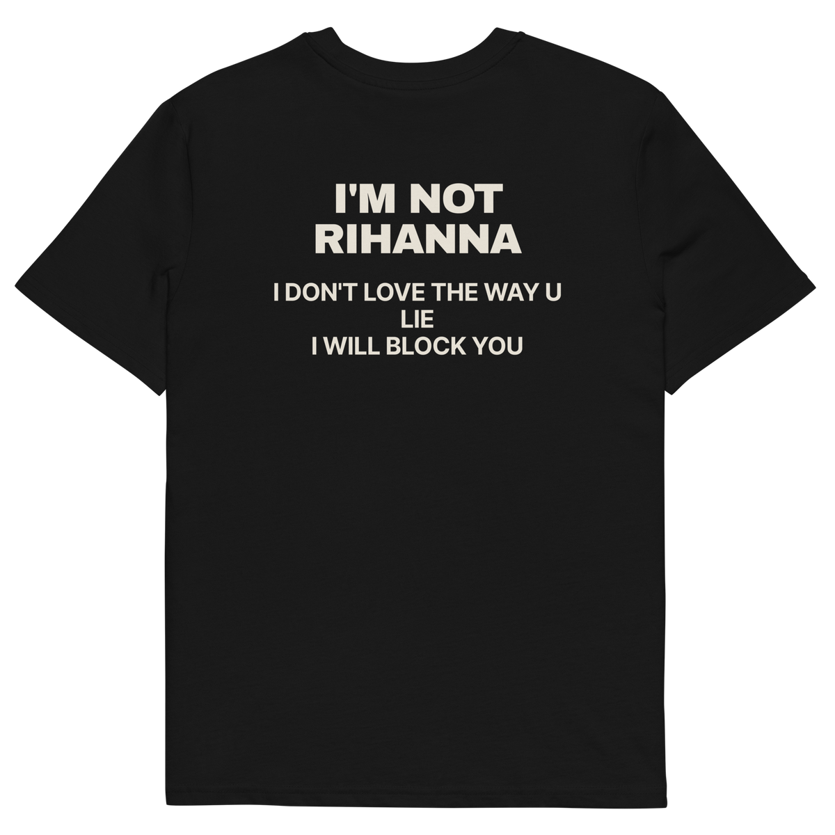 I’m Not Rihanna. I Don’t Love the Way U Lie. I Will Block You T-shirt in black, back print