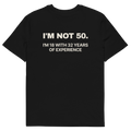 I’m Not 50. I’m 18 with 32 Years of Experience T-shirt in black, back print