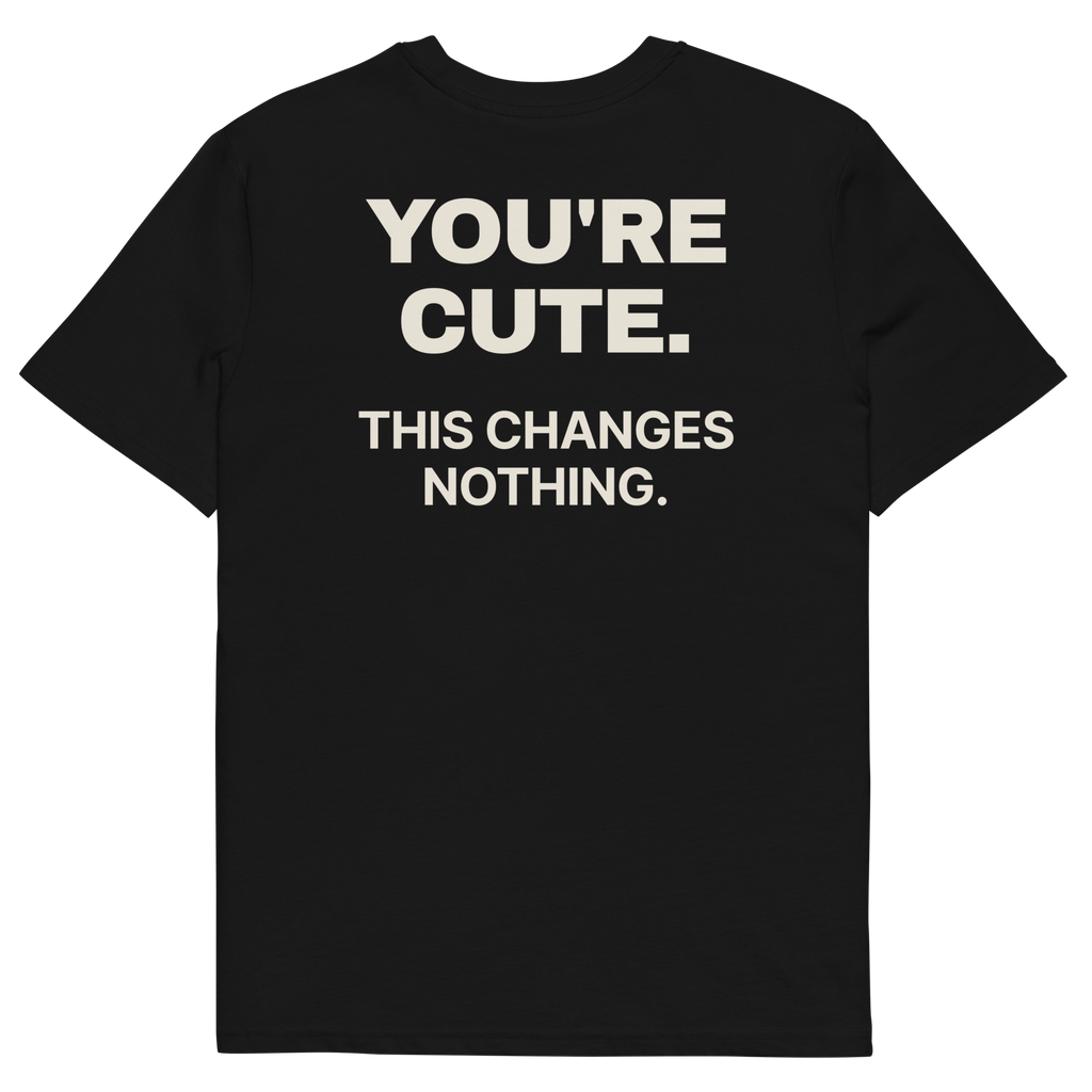 You’re Cute. This Changes Nothing T-shirt in black, back print