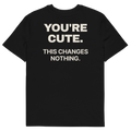 You’re Cute. This Changes Nothing T-shirt in black, back print