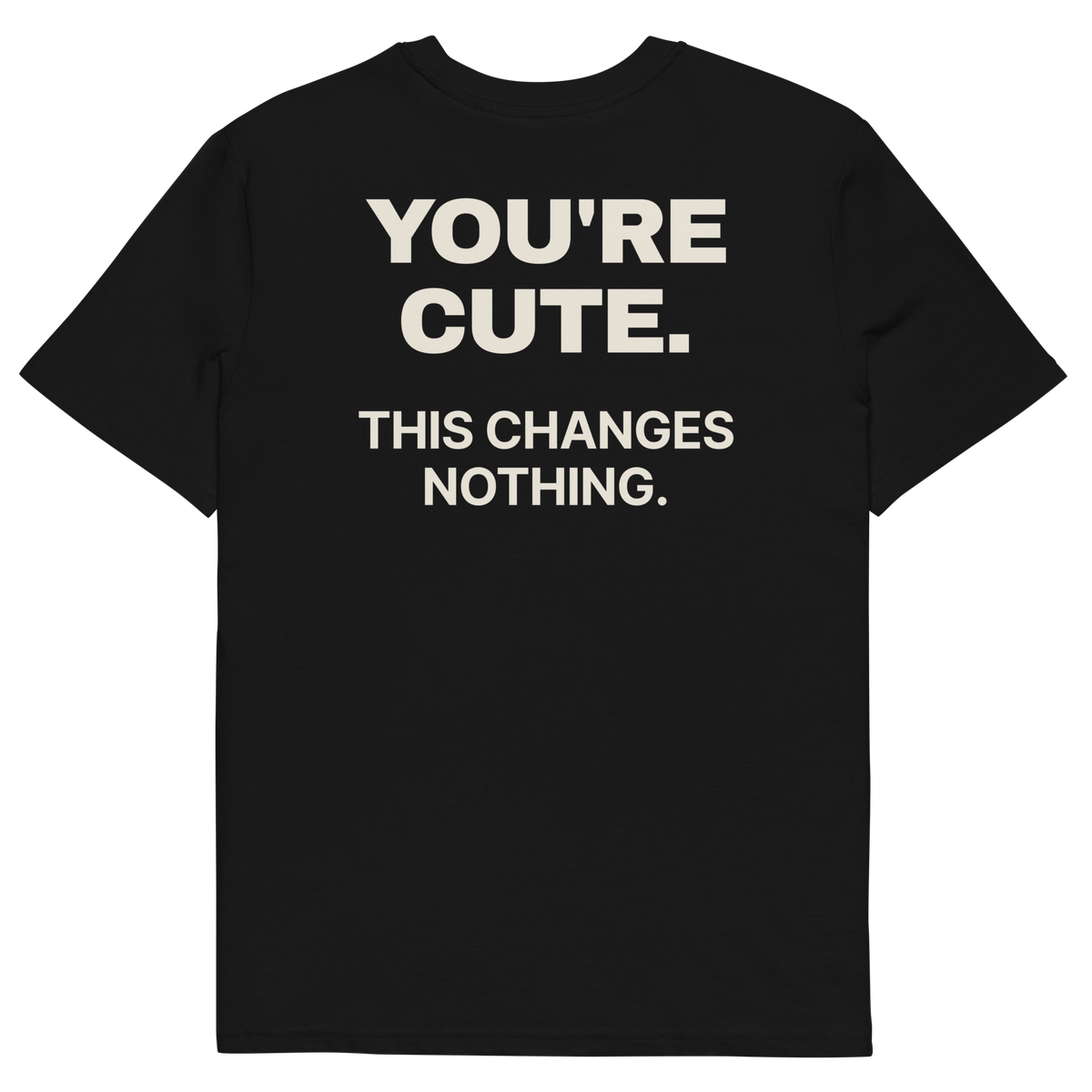 You’re Cute. This Changes Nothing T-shirt in black, back print