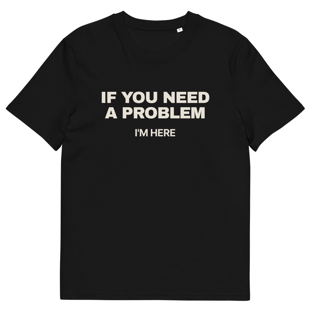 Black product view of the If You Need a Problem, I’m Here T-shirt, front