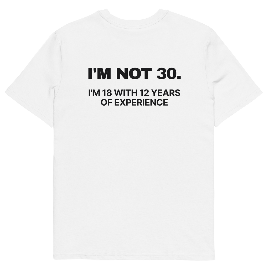 I’m Not 30. I’m 18 with 12 Years of Experience T-shirt in white, back print