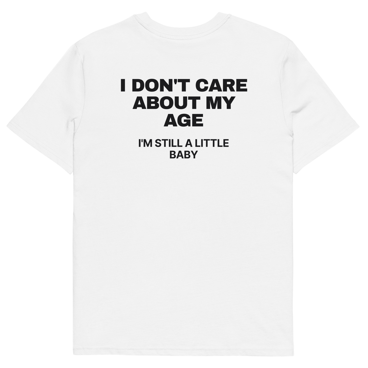 I Don’t Care About My Age. I’m Still a Little Baby T-shirt in white, back print