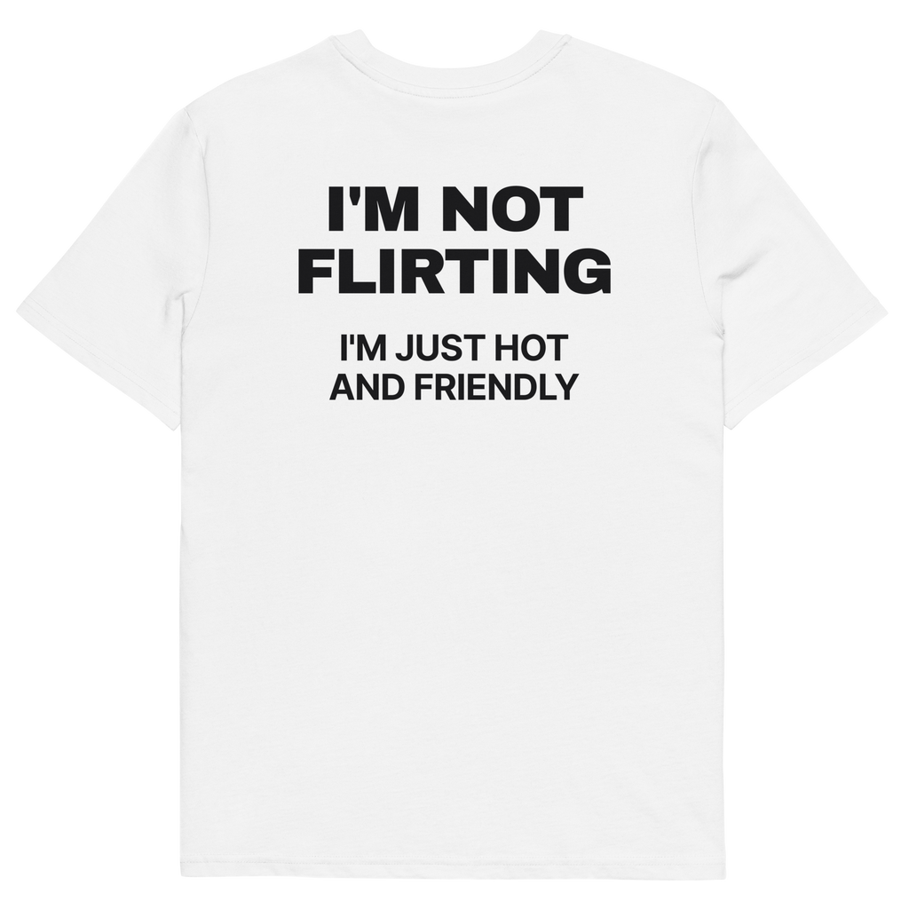I’m Not Flirting, I’m Just Hot and Friendly T-shirt in white, back print