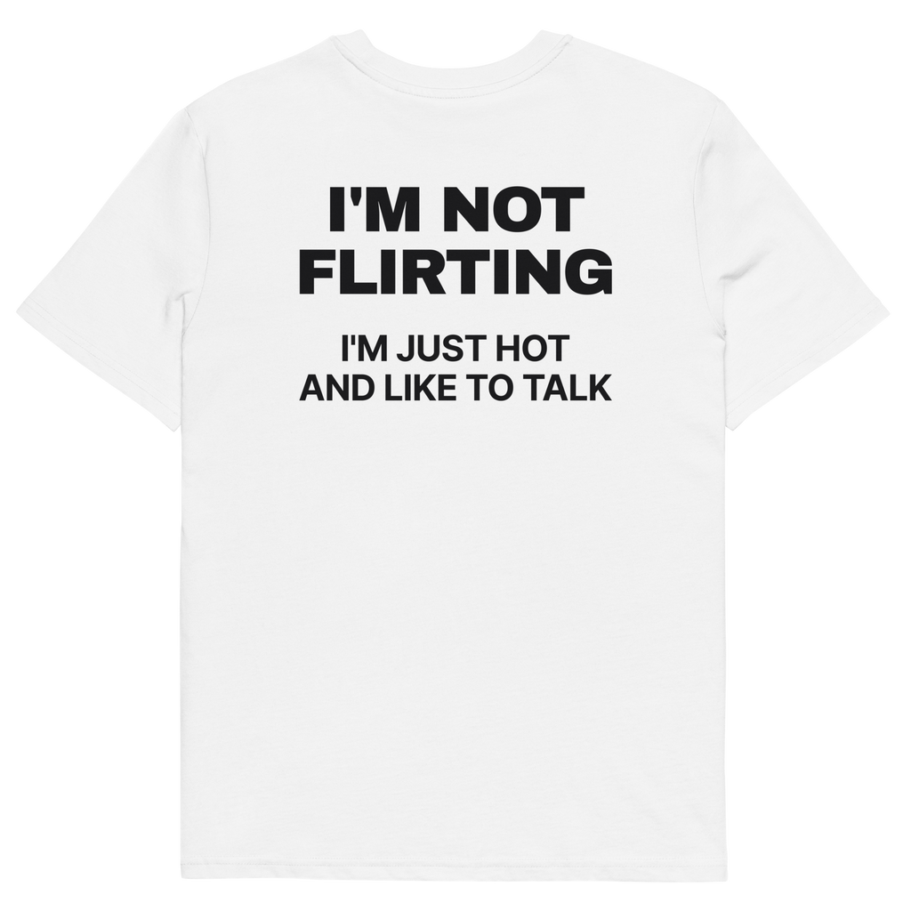 I’m Not Flirting. I’m Just Hot and Like to Talk T-shirt in white, back print