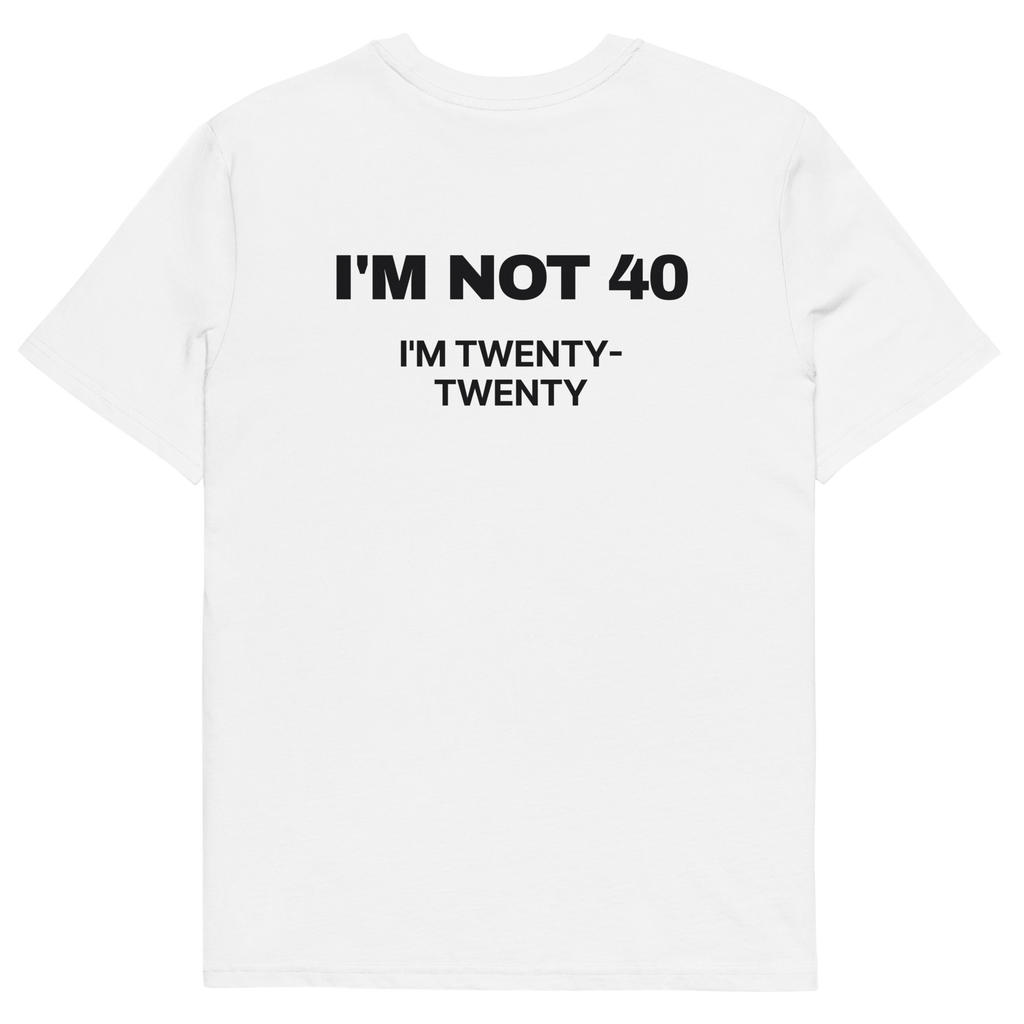 I’m Not 40. I’m Twenty-Twenty T-shirt in white, back print