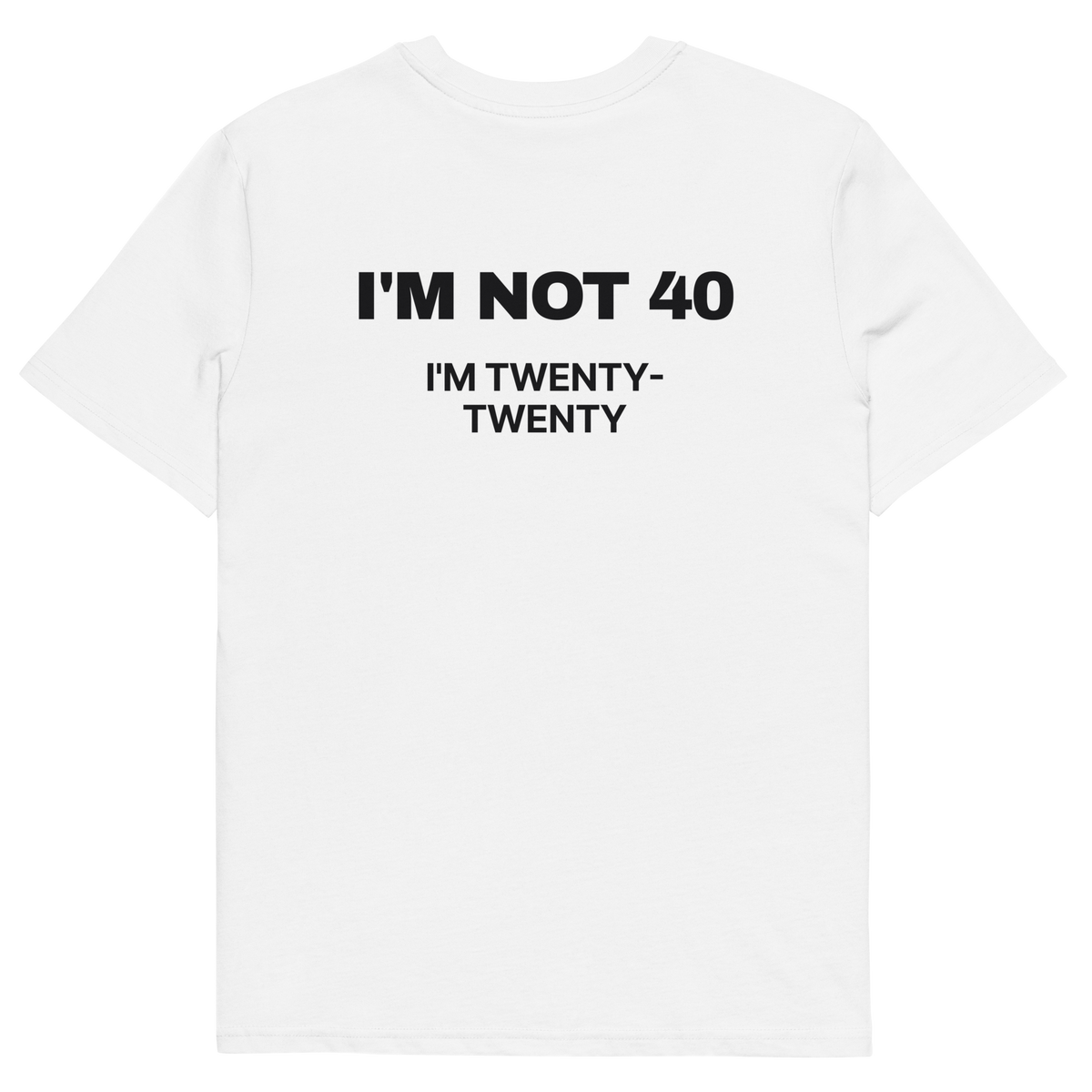 I’m Not 40. I’m Twenty-Twenty T-shirt in white, back print