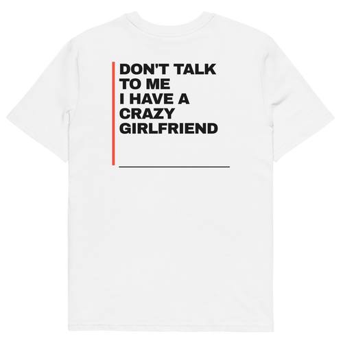 Don’t Talk to Me, I Have a Crazy Girlfriend T-shirt in white, back print