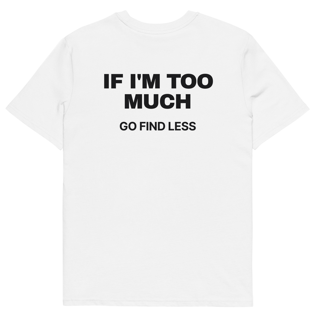 If I’m Too Much, Go Find Less T-shirt in white, back print