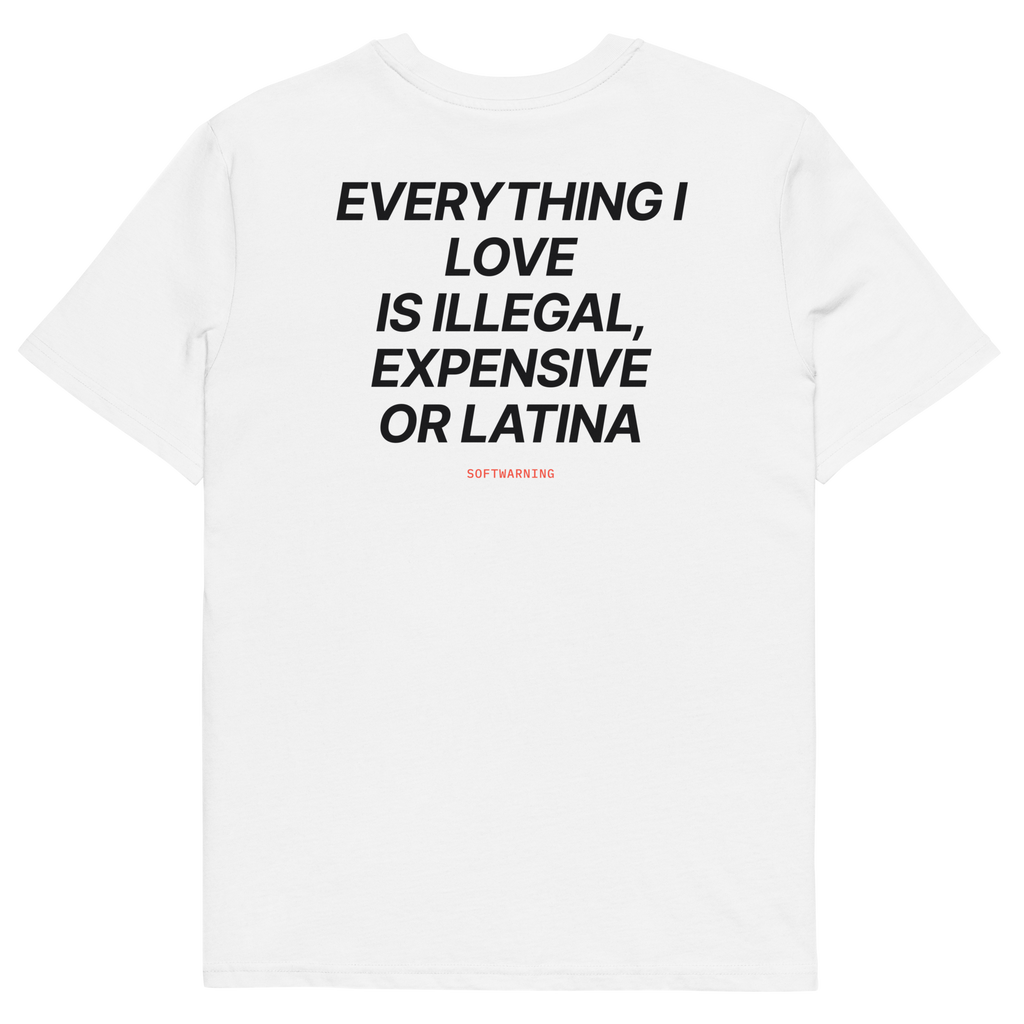 Everything I Love Is Illegal, Expensive, or Latina T-shirt in white, back print