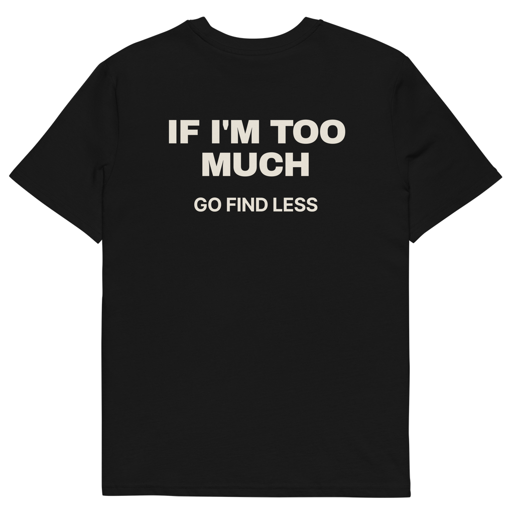 If I’m Too Much, Go Find Less T-shirt in black, back print
