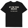 If I’m Too Much, Go Find Less T-shirt in black, back print
