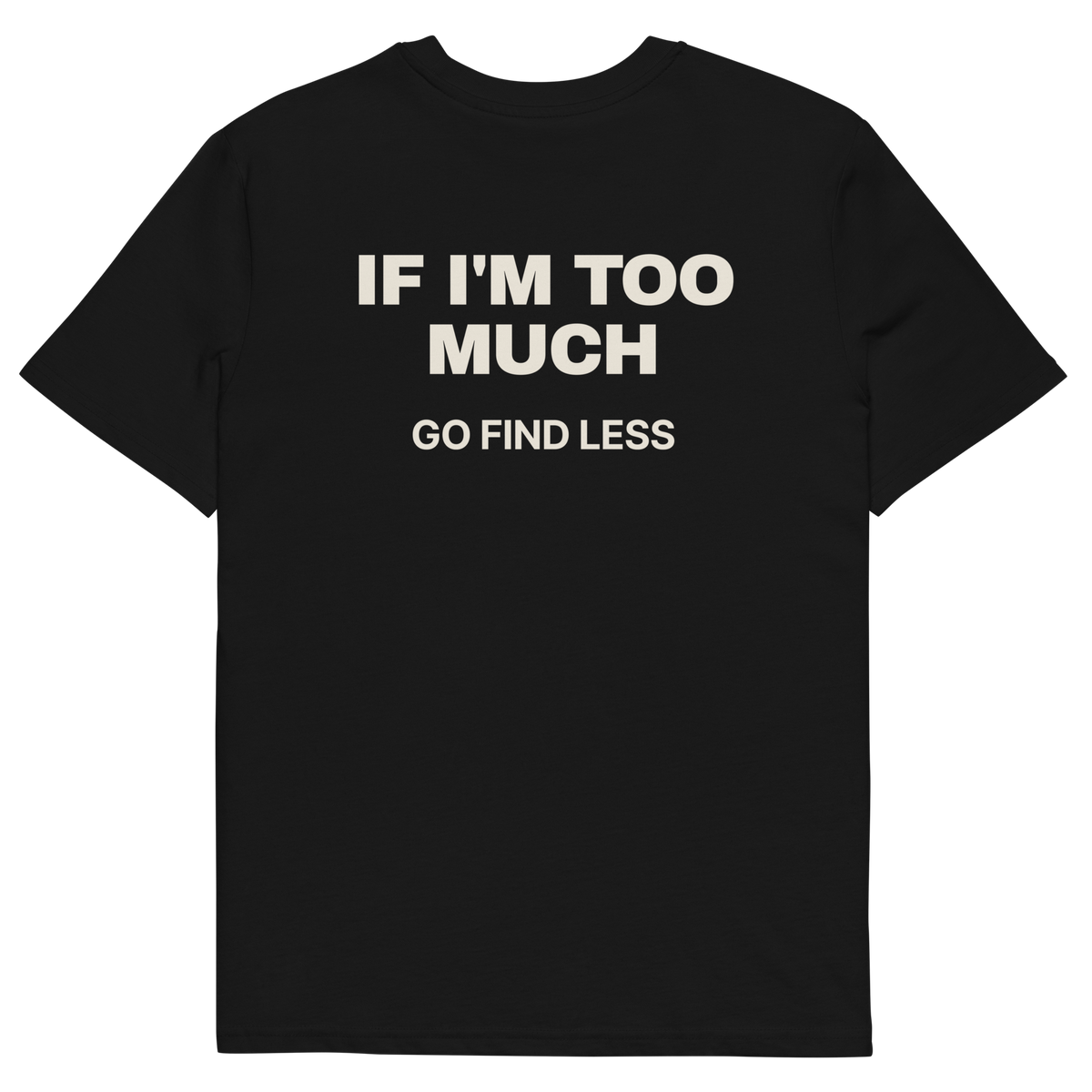 If I’m Too Much, Go Find Less T-shirt in black, back print