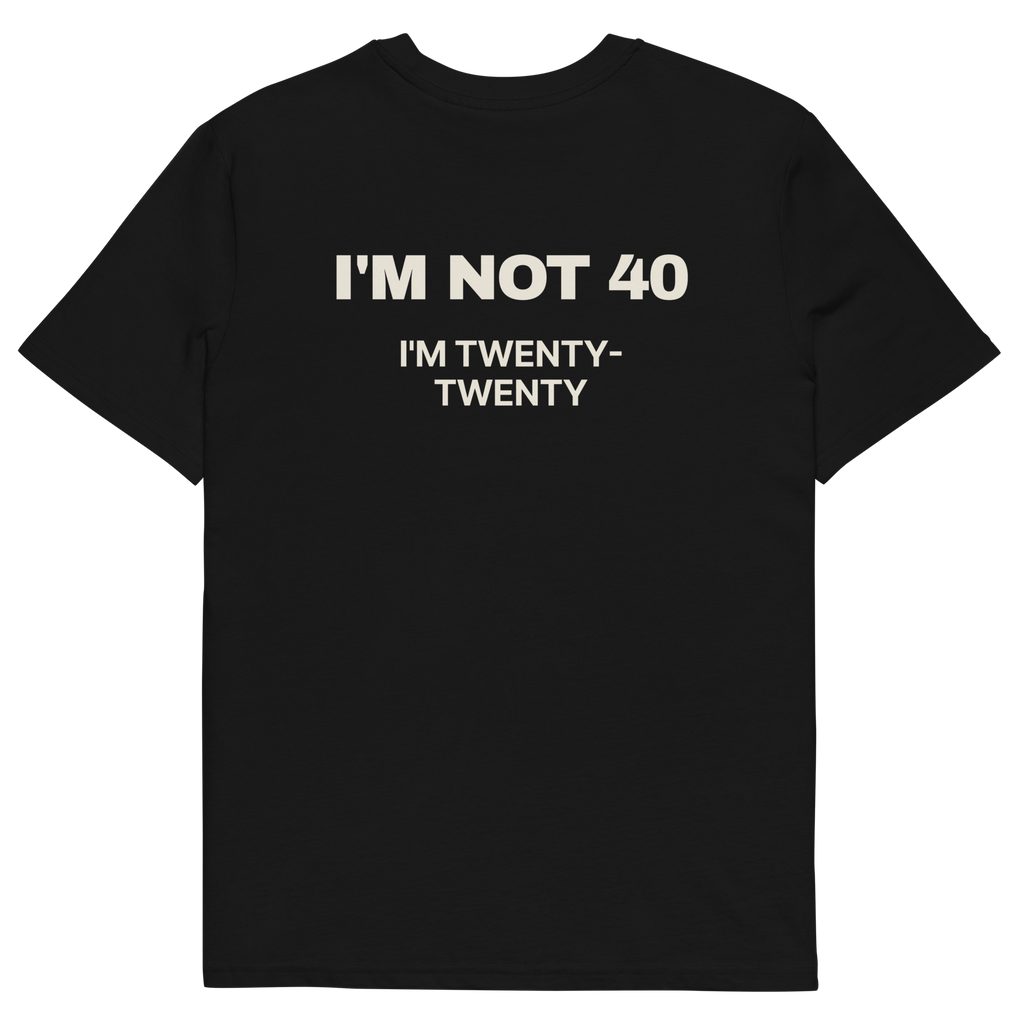 I’m Not 40. I’m Twenty-Twenty T-shirt in black, back print