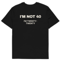 I’m Not 40. I’m Twenty-Twenty T-shirt in black, back print