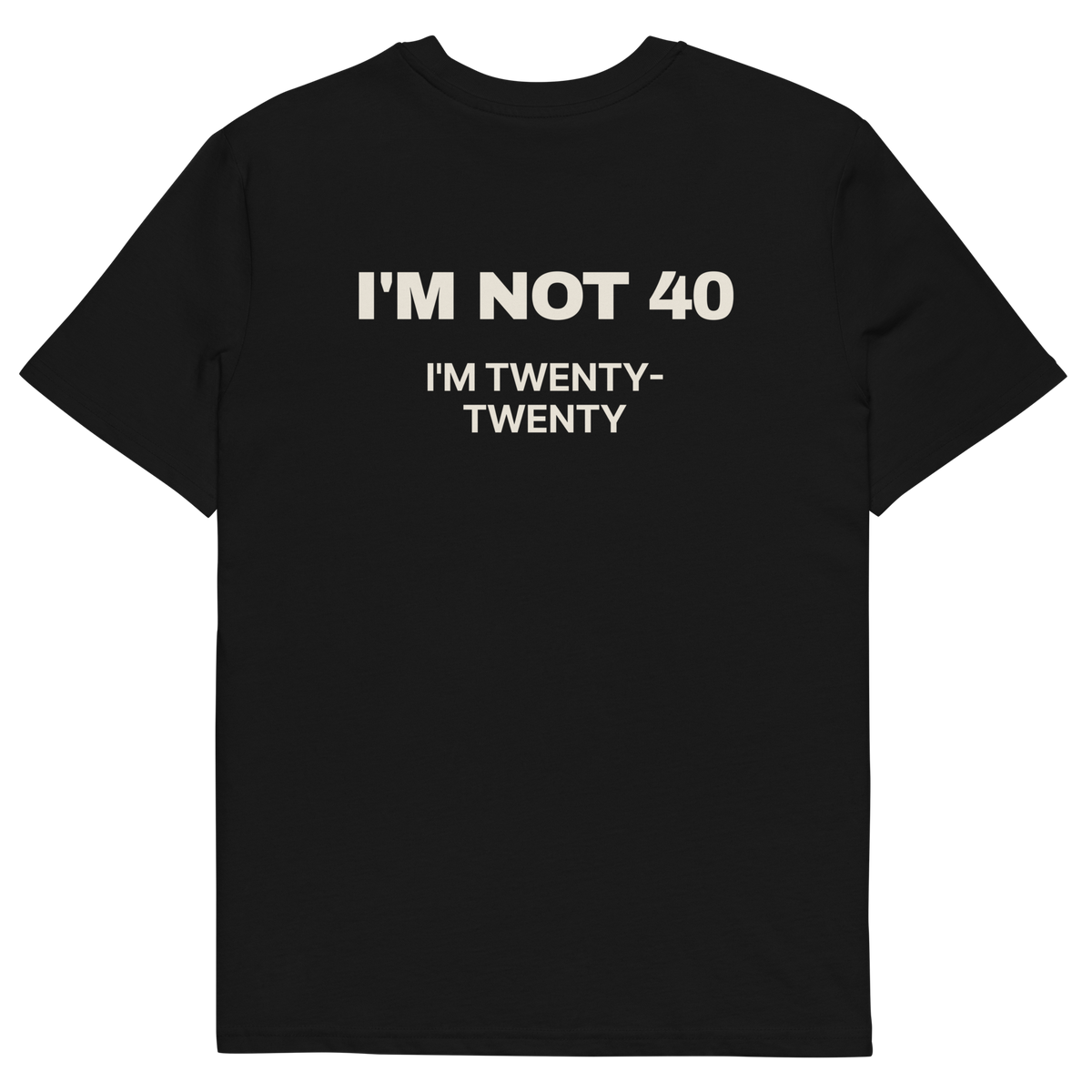 I’m Not 40. I’m Twenty-Twenty T-shirt in black, back print