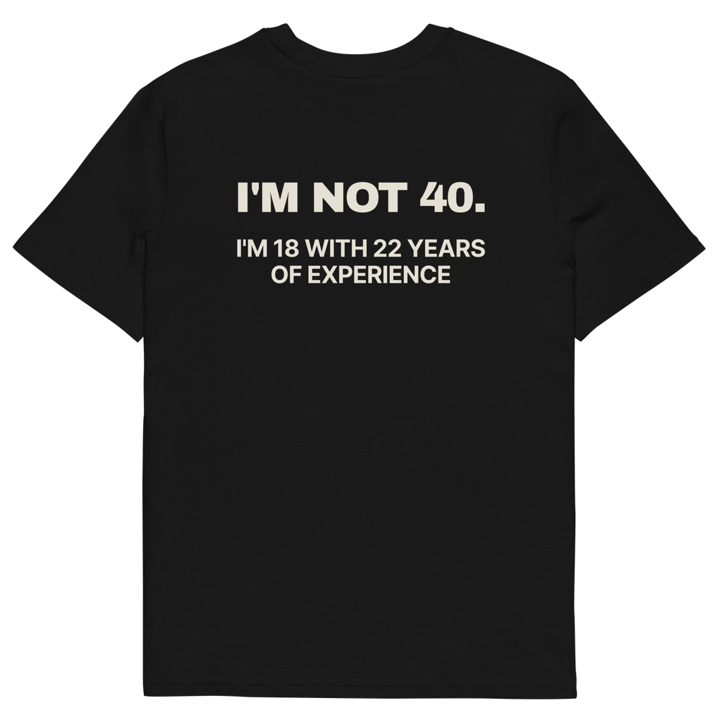 I’m Not 40. I’m 18 with 22 Years of Experience T-shirt in black, back print