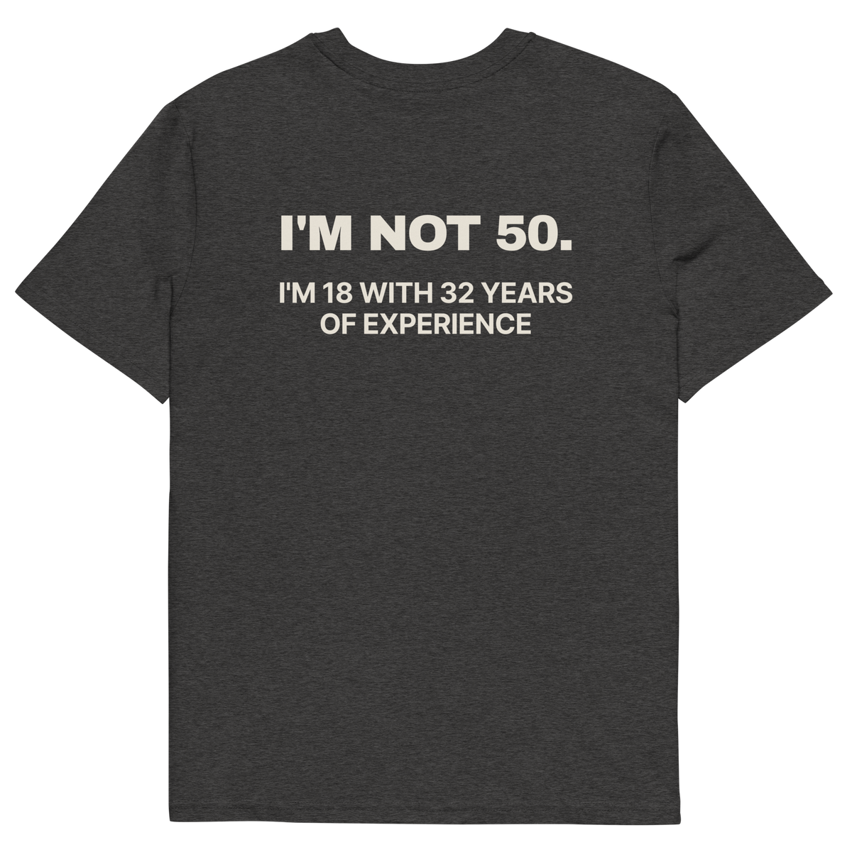 I’m Not 50. I’m 18 with 32 Years of Experience T-shirt in dark heather grey, back print