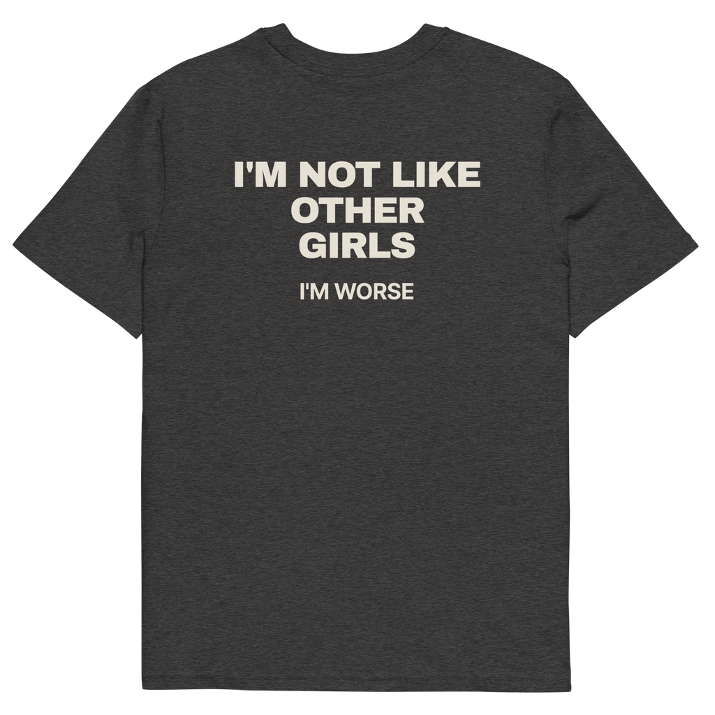 I’m Not Like Other Girls. I’m Worse T-shirt in dark heather grey, back print
