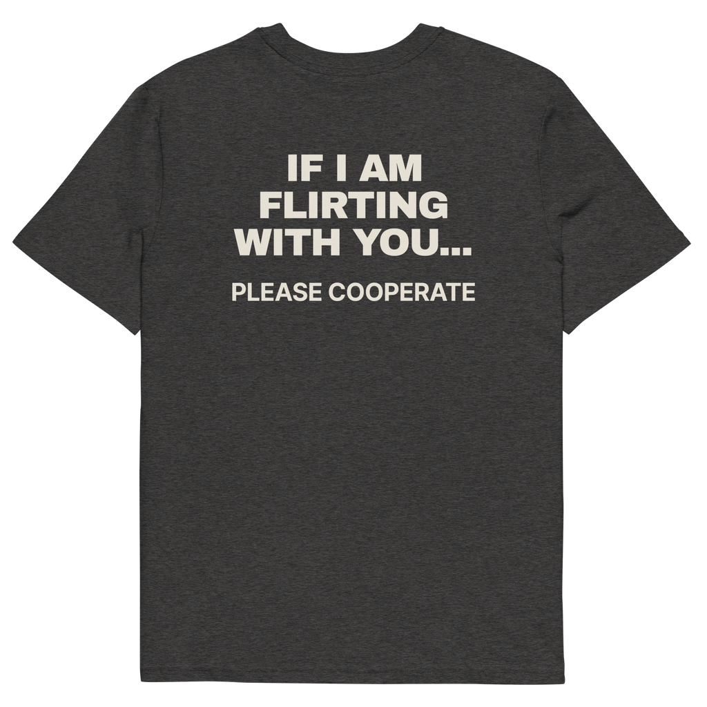 If I Am Flirting with You… Please Cooperate T-shirt in dark heather grey, back print
