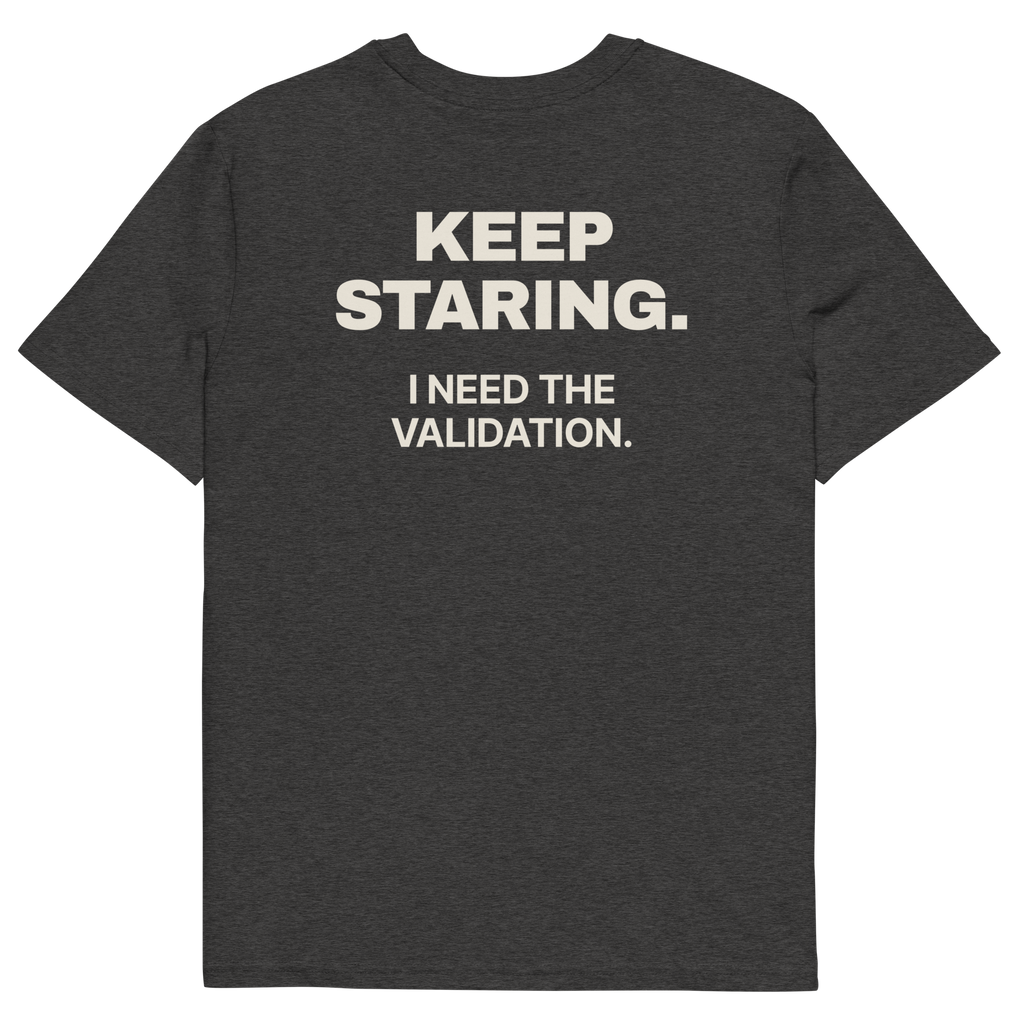 Dark Heather Grey product view of the Keep Staring. I Need the Validation T-shirt, back