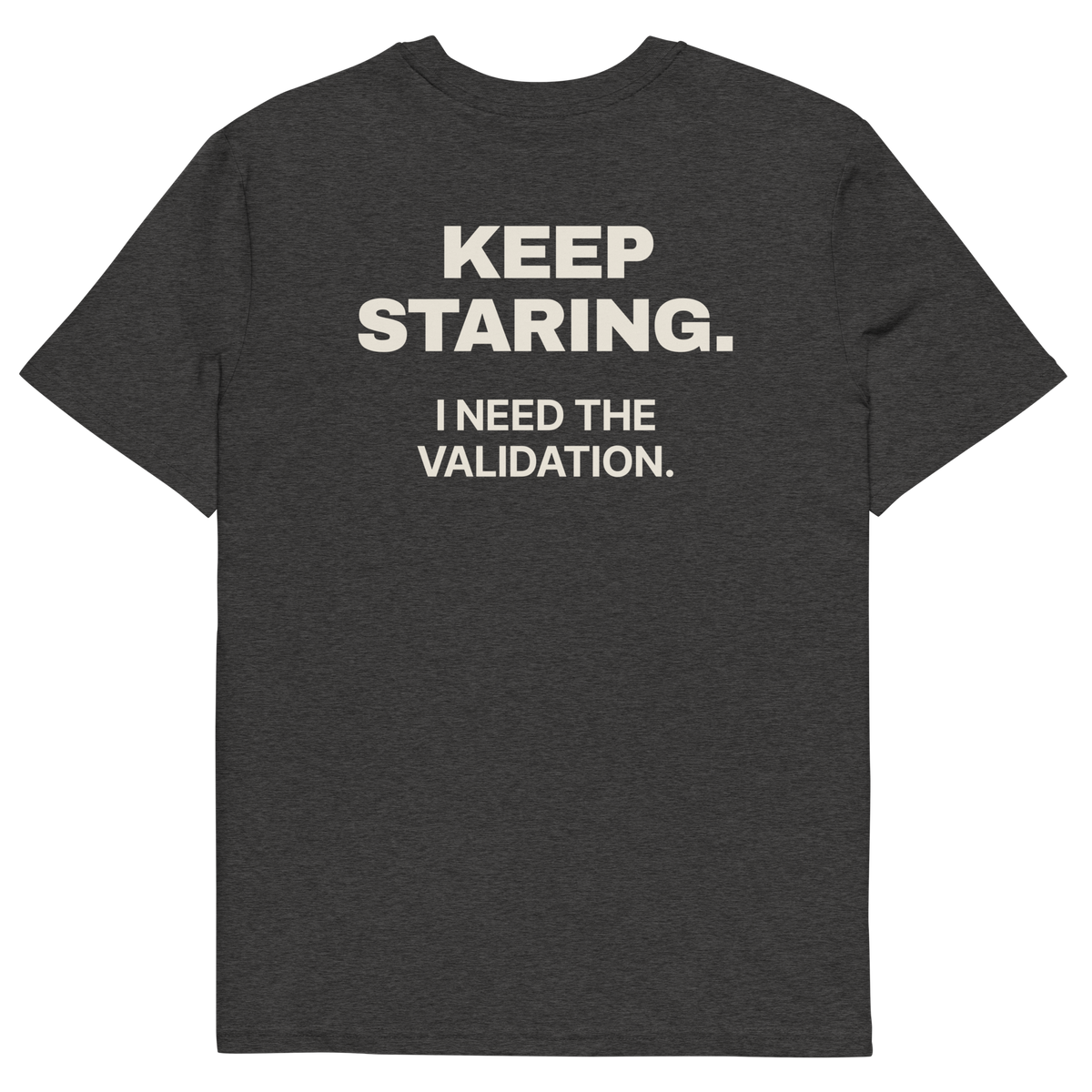 Dark Heather Grey product view of the Keep Staring. I Need the Validation T-shirt, back