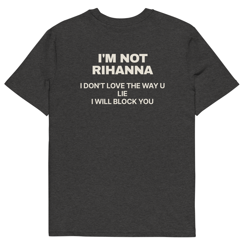 I’m Not Rihanna. I Don’t Love the Way U Lie. I Will Block You T-shirt in dark heather grey, back print
