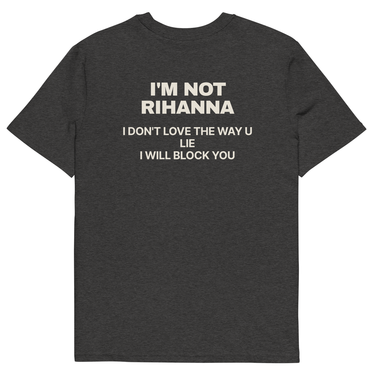 I’m Not Rihanna. I Don’t Love the Way U Lie. I Will Block You T-shirt in dark heather grey, back print