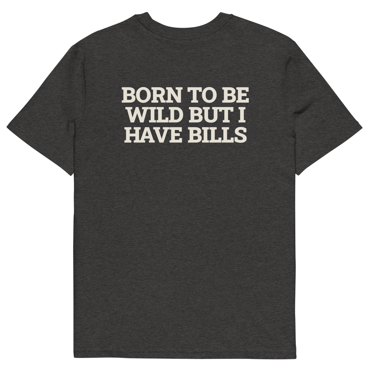 Dark Heather Grey product view of the Born to Be Wild, but I Have Bills T-shirt, back