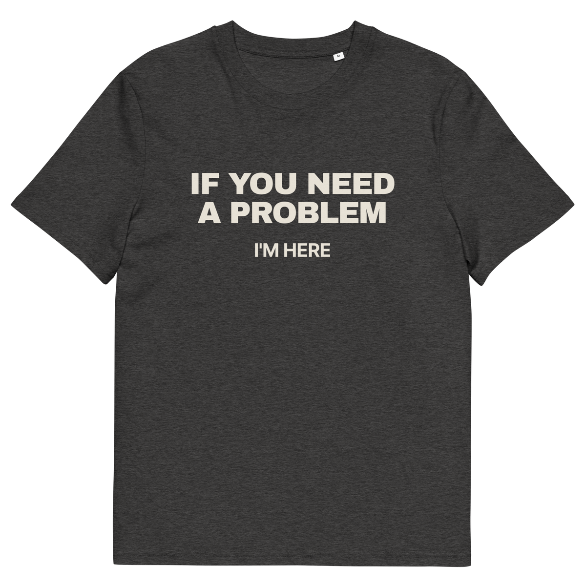 Dark Heather Grey product view of the If You Need a Problem, I’m Here T-shirt, front