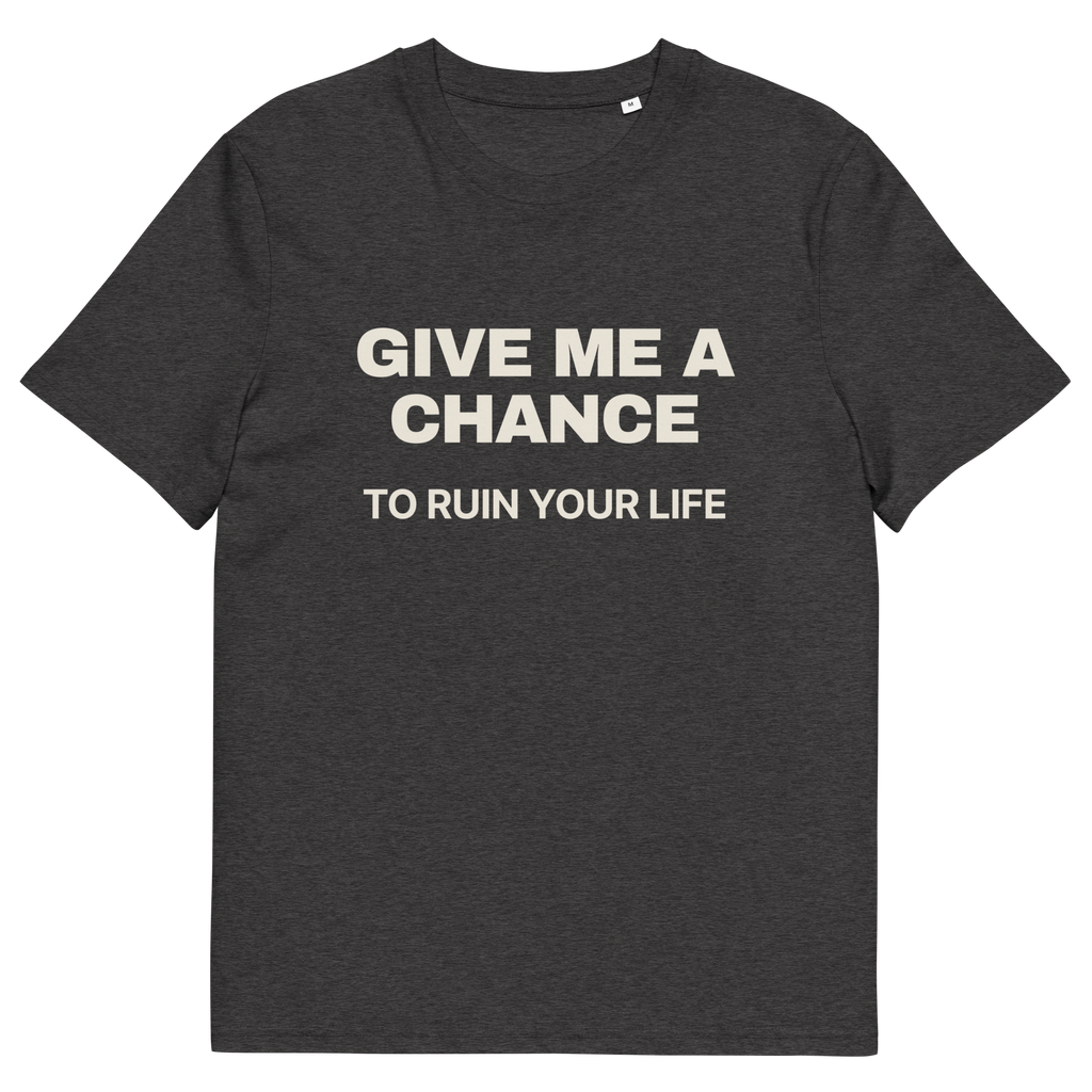 Dark Heather Grey product view of the Give Me a Chance to Ruin Your Life T-shirt, front
