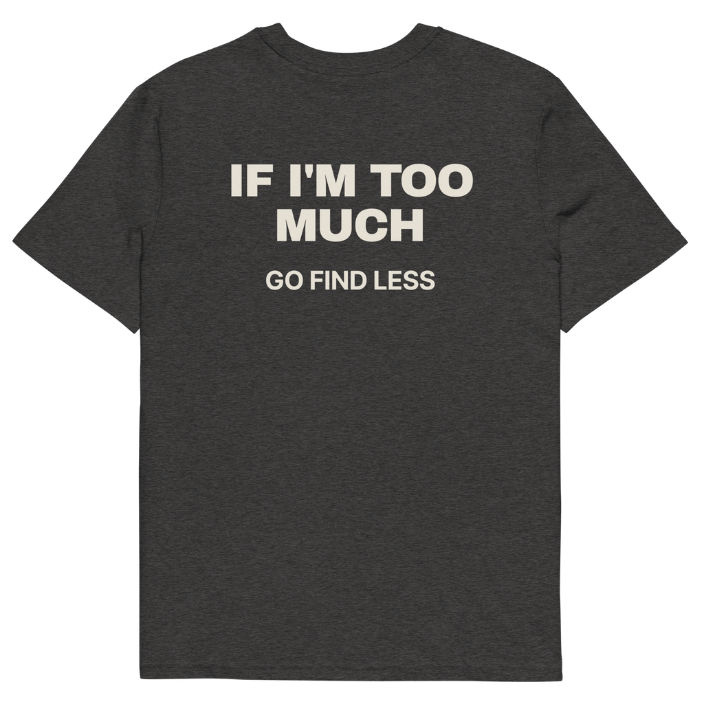 If I’m Too Much, Go Find Less T-shirt in dark heather grey, back print