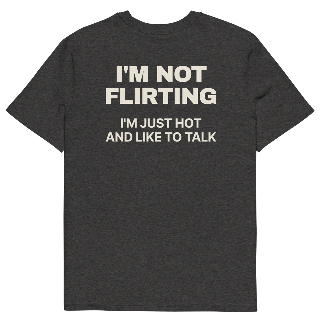 I’m Not Flirting. I’m Just Hot and Like to Talk T-shirt in dark heather grey, back print