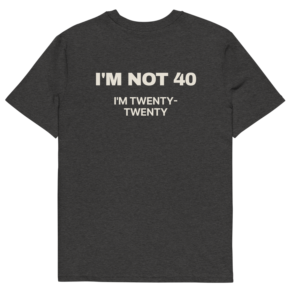 I’m Not 40. I’m Twenty-Twenty T-shirt in dark heather grey, back print