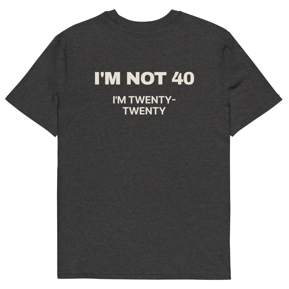 I’m Not 40. I’m Twenty-Twenty T-shirt in dark heather grey, back print