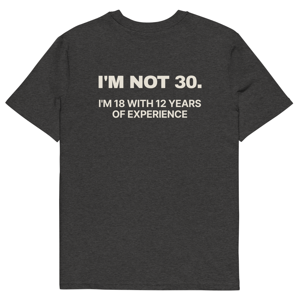 I’m Not 30. I’m 18 with 12 Years of Experience T-shirt in dark heather grey, back print