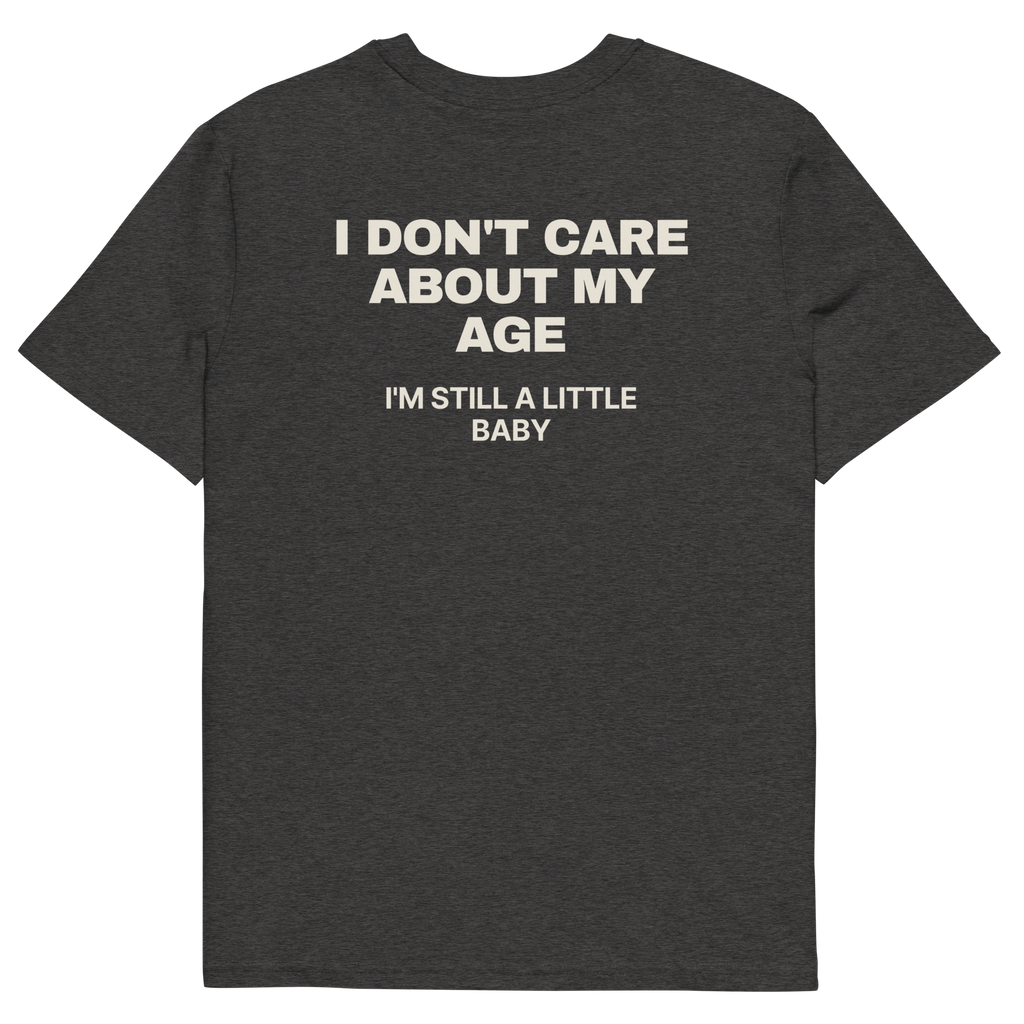 I Don’t Care About My Age. I’m Still a Little Baby T-shirt in dark heather grey, back print