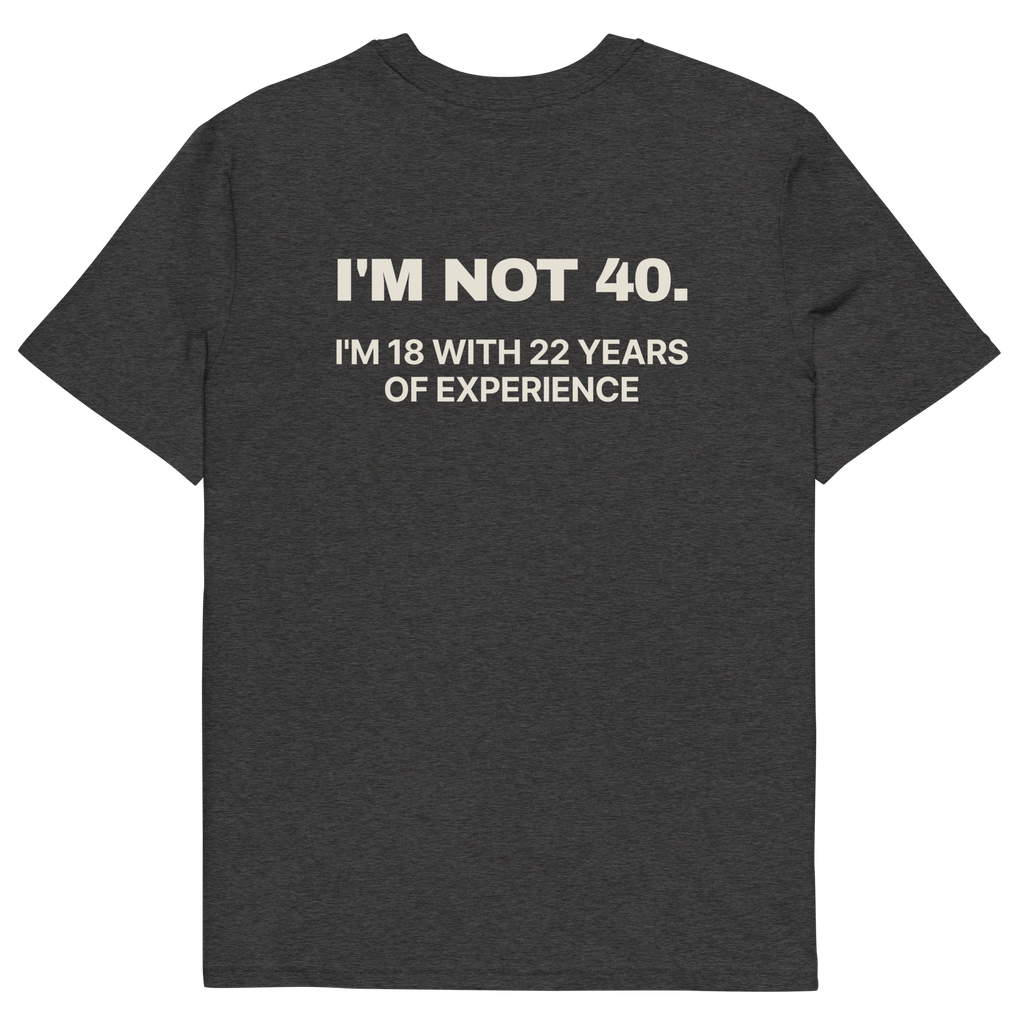 I’m Not 40. I’m 18 with 22 Years of Experience T-shirt in dark heather grey, back print