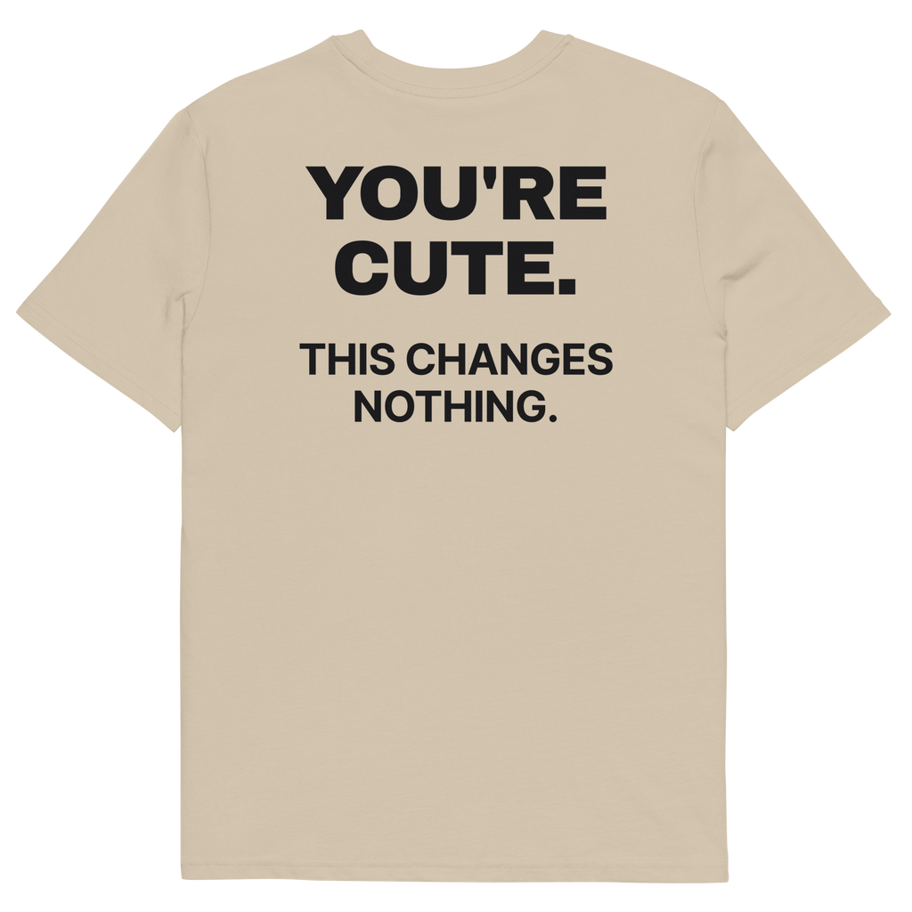 You’re Cute. This Changes Nothing T-shirt in desert dust, back print