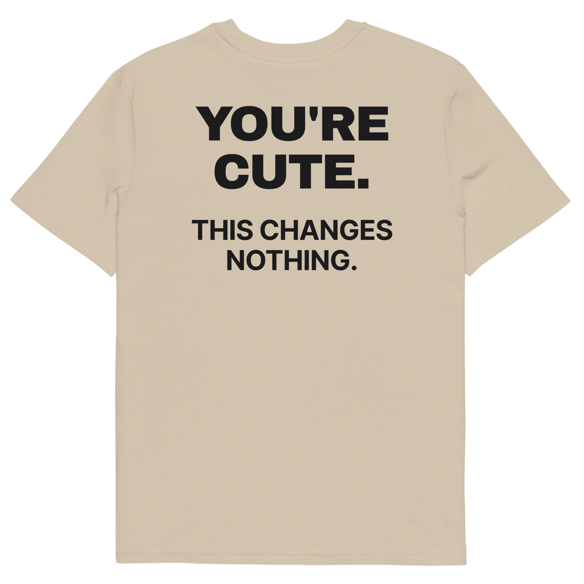 You’re Cute. This Changes Nothing T-shirt in desert dust, back print