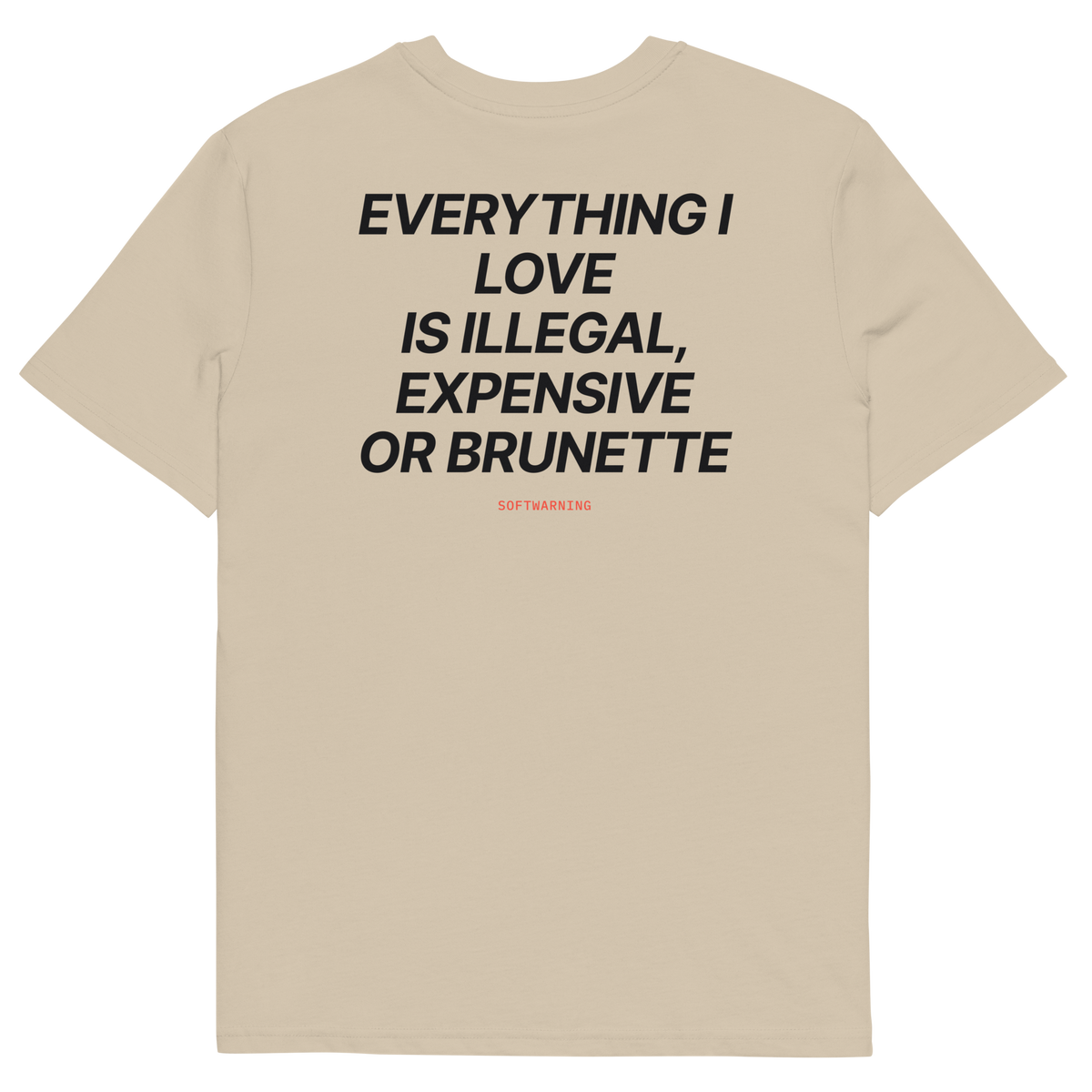 Everything I Love Is Illegal, Expensive, or Brunette T-shirt in desert dust, back print