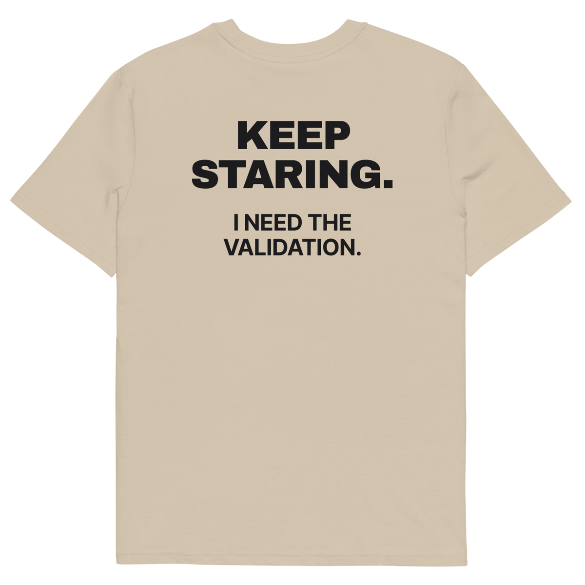 Desert Dust product view of the Keep Staring. I Need the Validation T-shirt, back